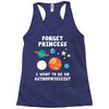 Forget Princess I' Want To Be An Astrophysicist Racerback Tank