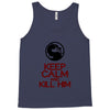 keep calm and kill him Tank Top