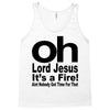 oh lord jesus it's a fire Tank Top