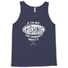 if i'm not fishing Tank Top