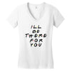 I'll Be There For You Women's V-Neck T-Shirt