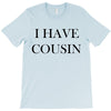 i have cousin T-Shirt