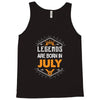 Legends are born in July Tank Top