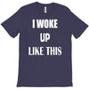 i woke up like this T-Shirt