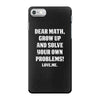 Dear Math Grow Up and Solve Your Own Problems! Love, me iPhone 7 Case