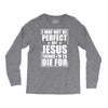 i may not be perfect but jesus thinks i'm to die for Long Sleeve Shirts