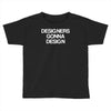designers gonna design Toddler T-shirt