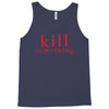 kill something Tank Top