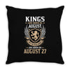 Kings Are Born In August But The Real Kings Are Born On August 27 Throw Pillow