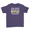 You Guys Want To Get Rufus Back Or What Sametimeless Youth Tee