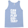 can you play guitar can you fuck Tank Top