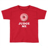 Donut Judge Me Toddler T-shirt