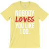 nobody loves you like i do T-Shirt