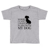 SORRY I CAN'T I HAVE PLANS WITH MY DOG Toddler T-shirt
