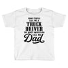 Some People Call Me a Truck Driver The Most Important Call Me Dad Toddler T-shirt