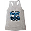 i may not be be perfect but my dog loves me Racerback Tank