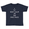 keep calm i'm the first mate Toddler T-shirt