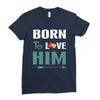 Born To Love Him (Born To Love Her &ndash; Born To Love Him Couples Design Ladies Fitted T-Shirt