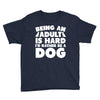 Being an adult is hard I'd rather be a dog Youth Tee