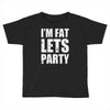 i'm fat let's party Toddler T-shirt
