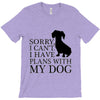 SORRY I CAN'T I HAVE PLANS WITH MY DOG T-Shirt