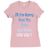 oh i'm sorry was my sass too much Ladies Fitted T-Shirt