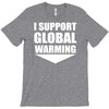 i support global warming T-Shirt