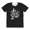 This Is Why We Can't Have Nice Things All Over Women's T-shirt