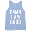 Damn I Am Good Tank Top