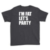 i'm fat let's party Youth Tee