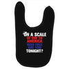 on a scale of one to america how free are you tonight Baby Bibs