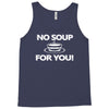 no soup for you Tank Top