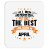 All Men Created Equal But The Best Born In April Mousepad