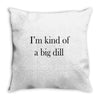 i'm kind of a big dill Throw Pillow