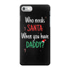 who need santa when you have daddy iPhone 7 Case