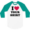 i love your shirt 3/4 Sleeve Shirt