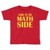 come to the math side Toddler T-shirt
