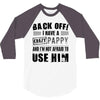 back off i have a crazy pappy and i'm not afraid to user him 3/4 Sleeve Shirt