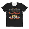 Behind Every Football Player Who Believes in Himself is a Football Dad All Over Women's T-shirt