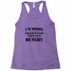 i'm sorry for what i said when i was hungry t shirt Racerback Tank