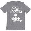 do you even lift T-Shirt