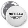 Nutella Is Cheaper Than Therapy Pin-back button