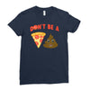 don't be a pizza of shit poop Ladies Fitted T-Shirt