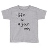 life is a journey Toddler T-shirt
