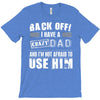 Back Off Crazy Dad Afraid To Use Him T-Shirt