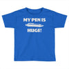 my pen is huge Toddler T-shirt