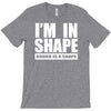 i'm in shape, round is in shape T-Shirt