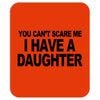 you can't scare me i have a daughter funny gifts for dad mom tee shirt Mousepad