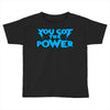 you got the power Toddler T-shirt