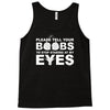 please tell your boobs to stop staring at my eyes Tank Top